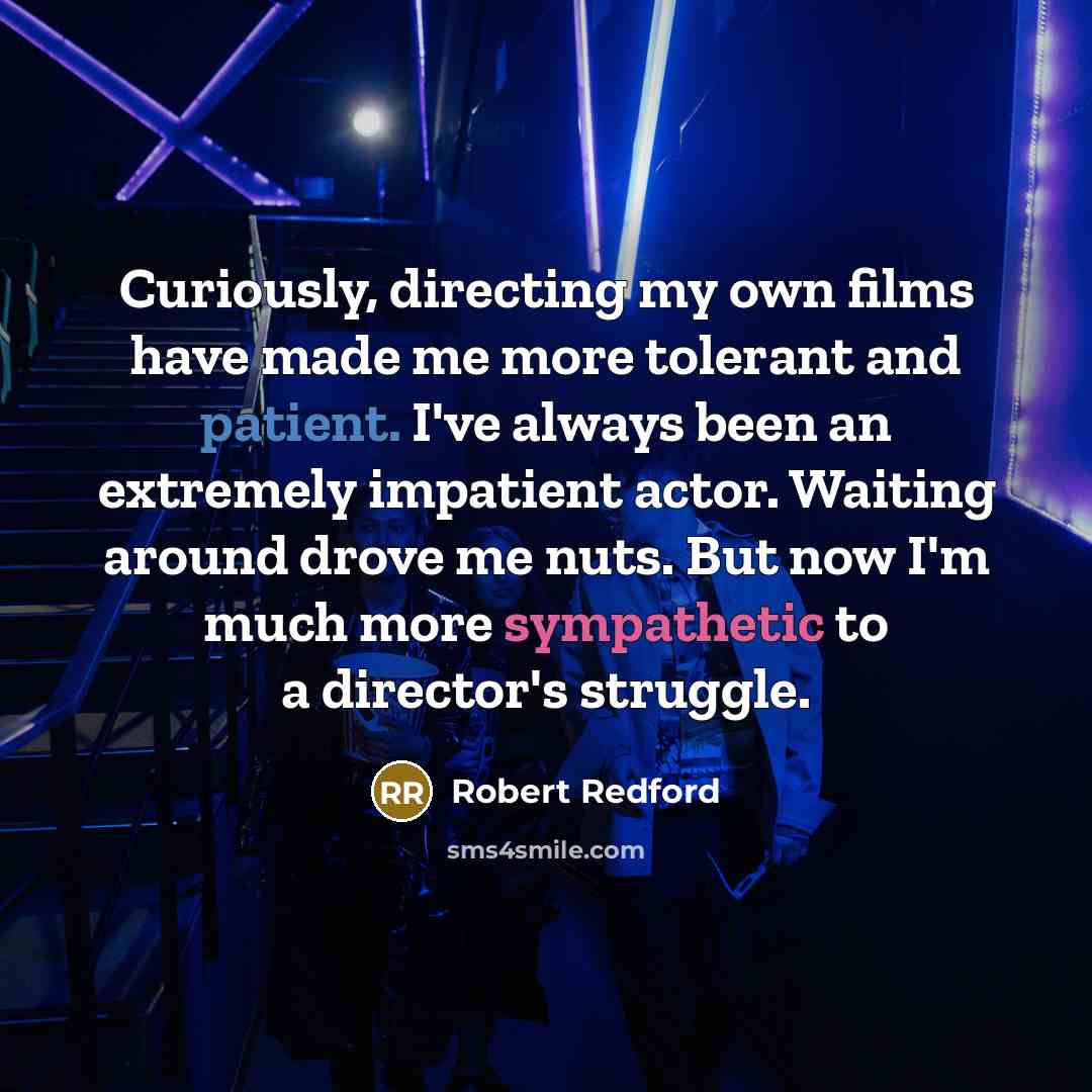 “Curiously, directing my own films have made me more tolerant…” quote by Robert Redford