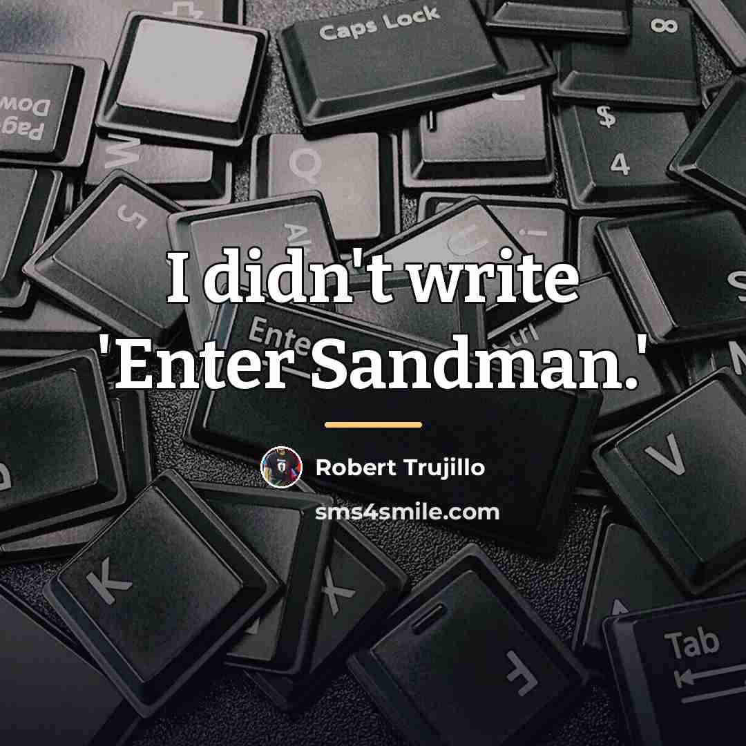 “I didn't write 'Enter Sandman.'…” quote by Robert Trujillo