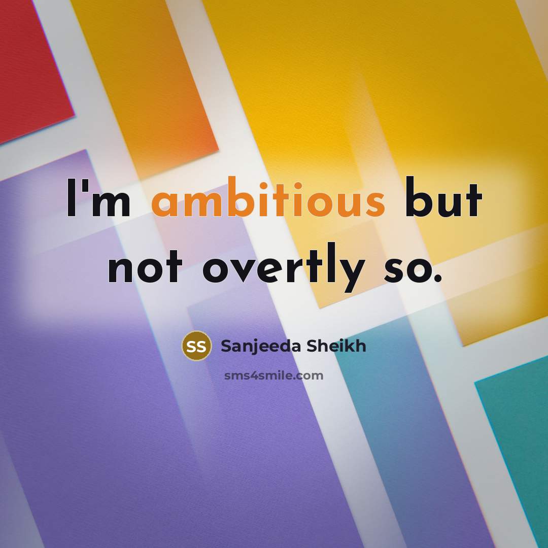 “I'm ambitious but not overtly so.…” quote by Sanjeeda Sheikh