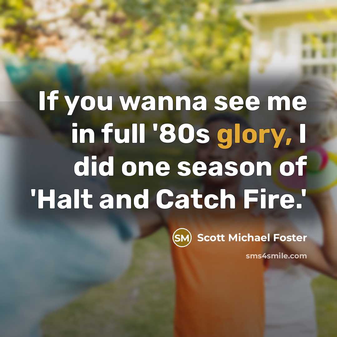 “If you wanna see me in full '80s glory, I…” quote by Scott Michael Foster
