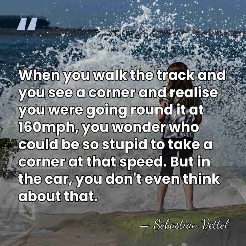 When you walk the track and you see a corner and realise&hellip; - Sebastian Vettel
