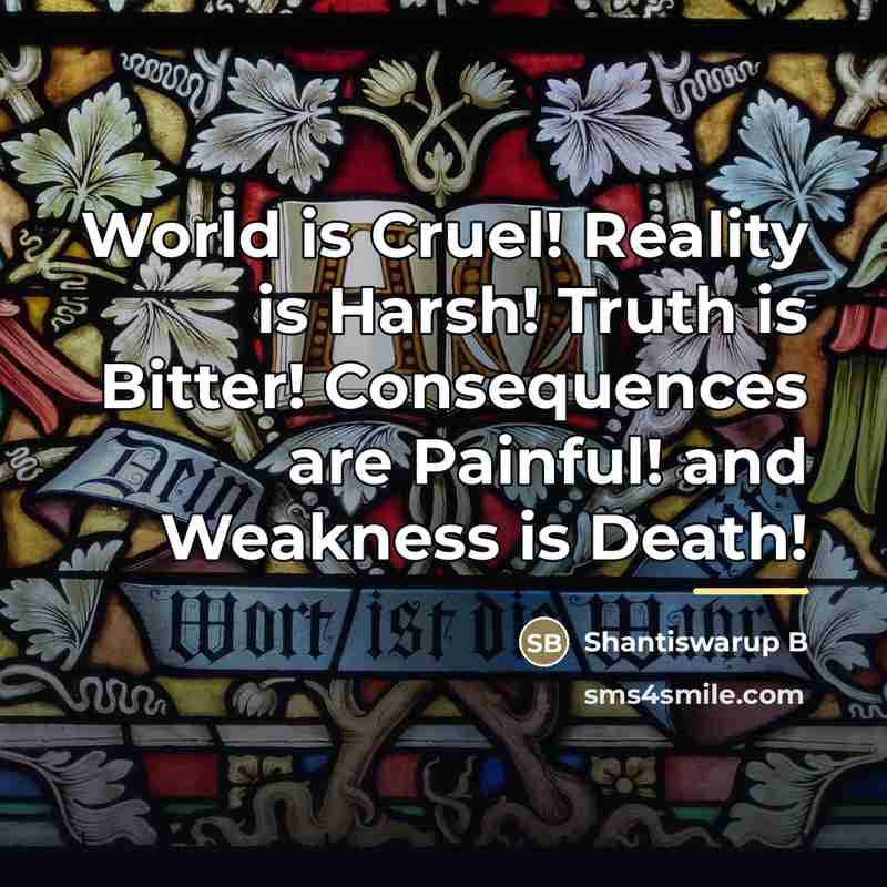 “World is Cruel! Reality is Harsh! Truth is Bitter! Consequences…” quote by Anonymous