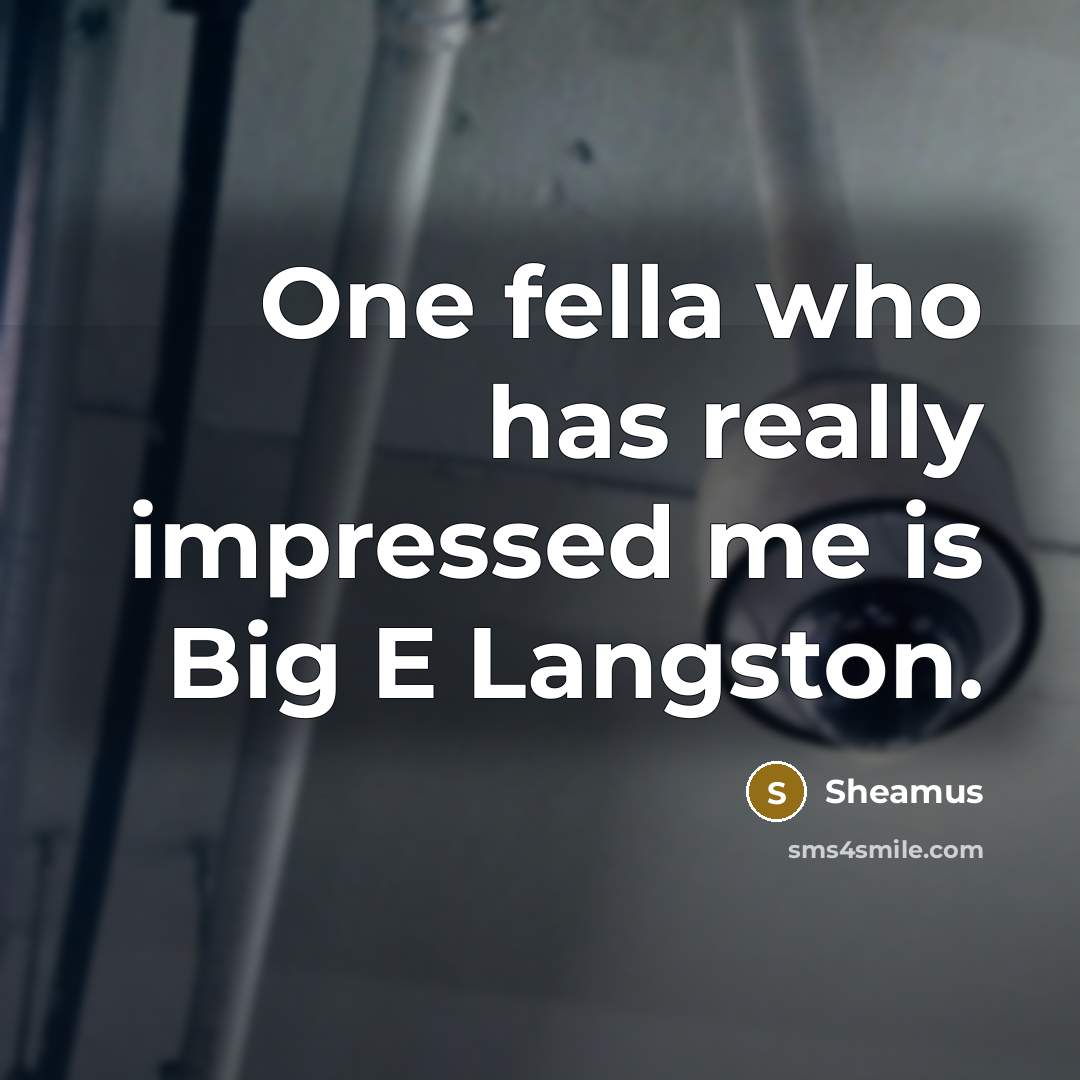“One fella who has really impressed me is Big E…” quote by Sheamus