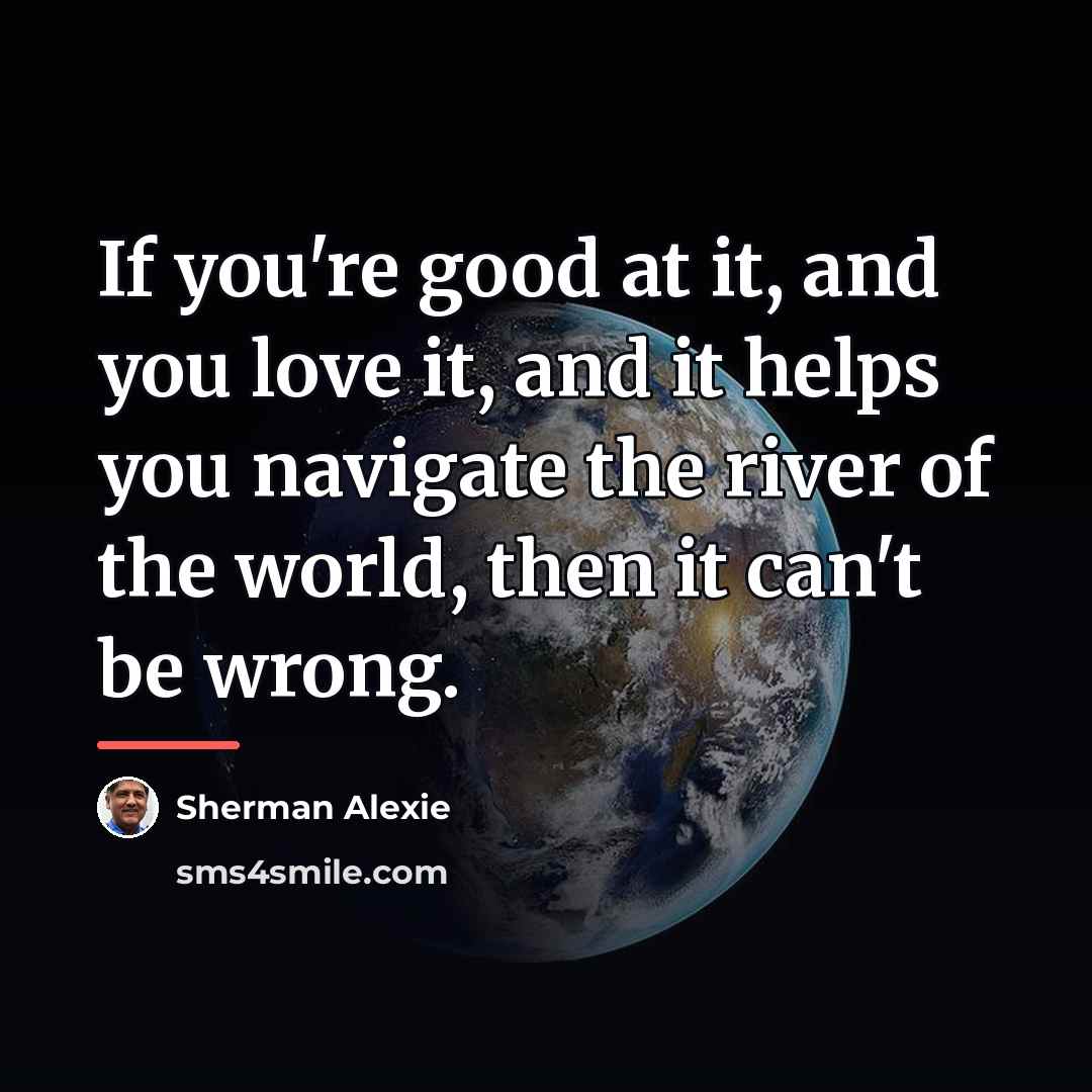 “If you're good at it, and you love it, and…” quote by Sherman Alexie