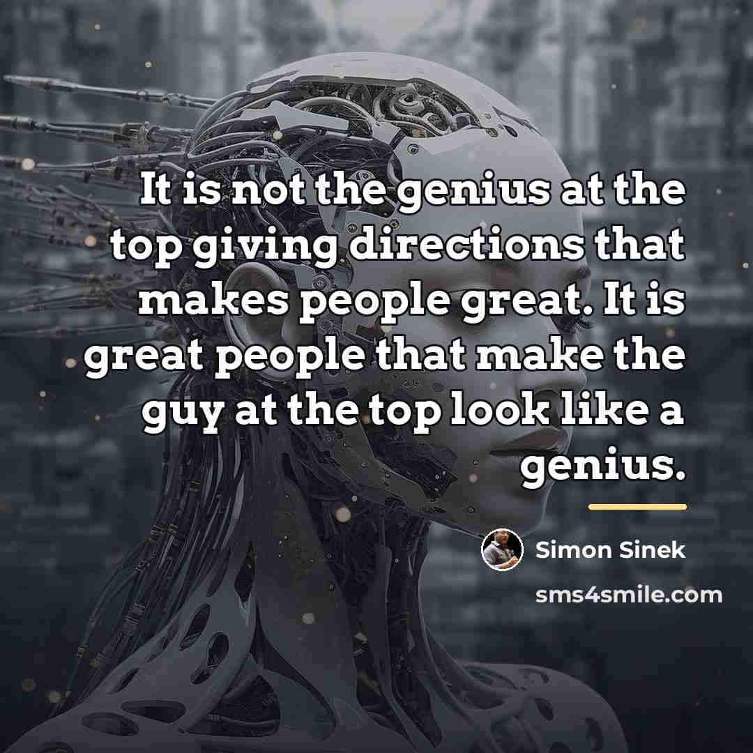 “It is not the genius at the top giving directions…” quote by Simon Sinek
