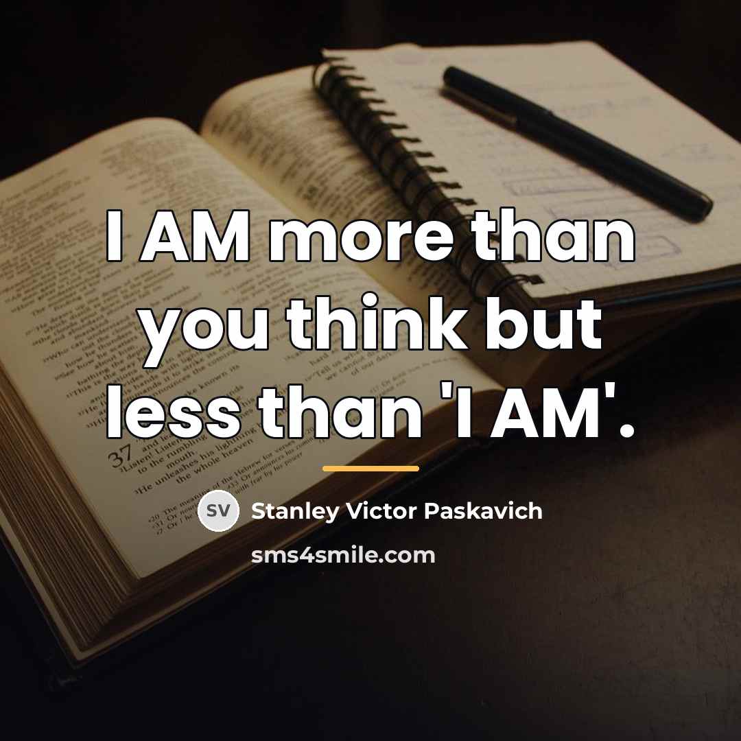 “I AM more than you think but less than 'I…” quote by Stanley Victor Paskavich