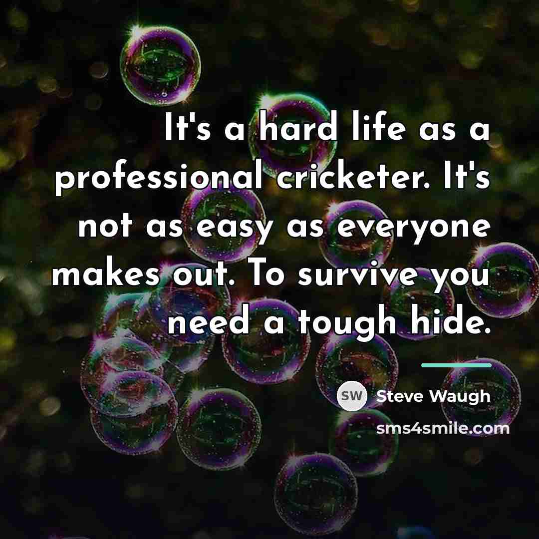 “It's a hard life as a professional cricketer. It's not…” quote by Steve Waugh