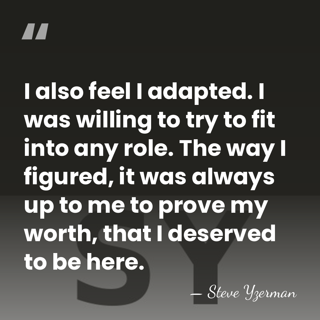I also feel I adapted. I was willing to try to fit&hellip; - Steve Yzerman