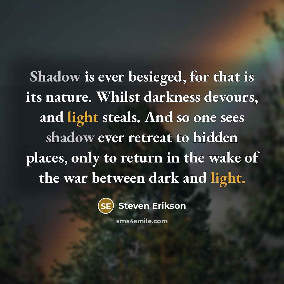 “Shadow is ever besieged, for that is its nature. Whilst…” quote by Steven Erikson