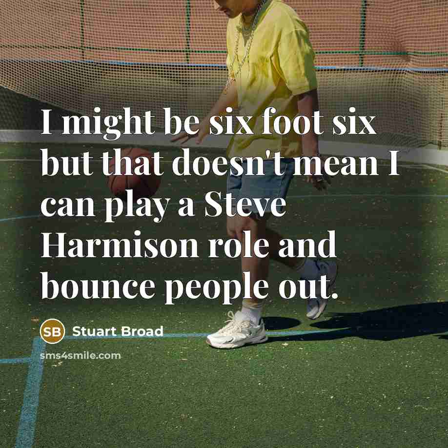 “I might be six foot six but that doesn't mean…” quote by Stuart Broad