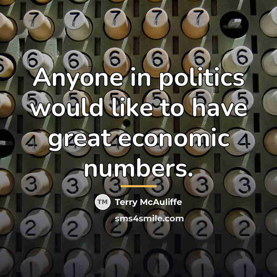 “Anyone in politics would like to have great economic numbers.…” quote by Terry McAuliffe
