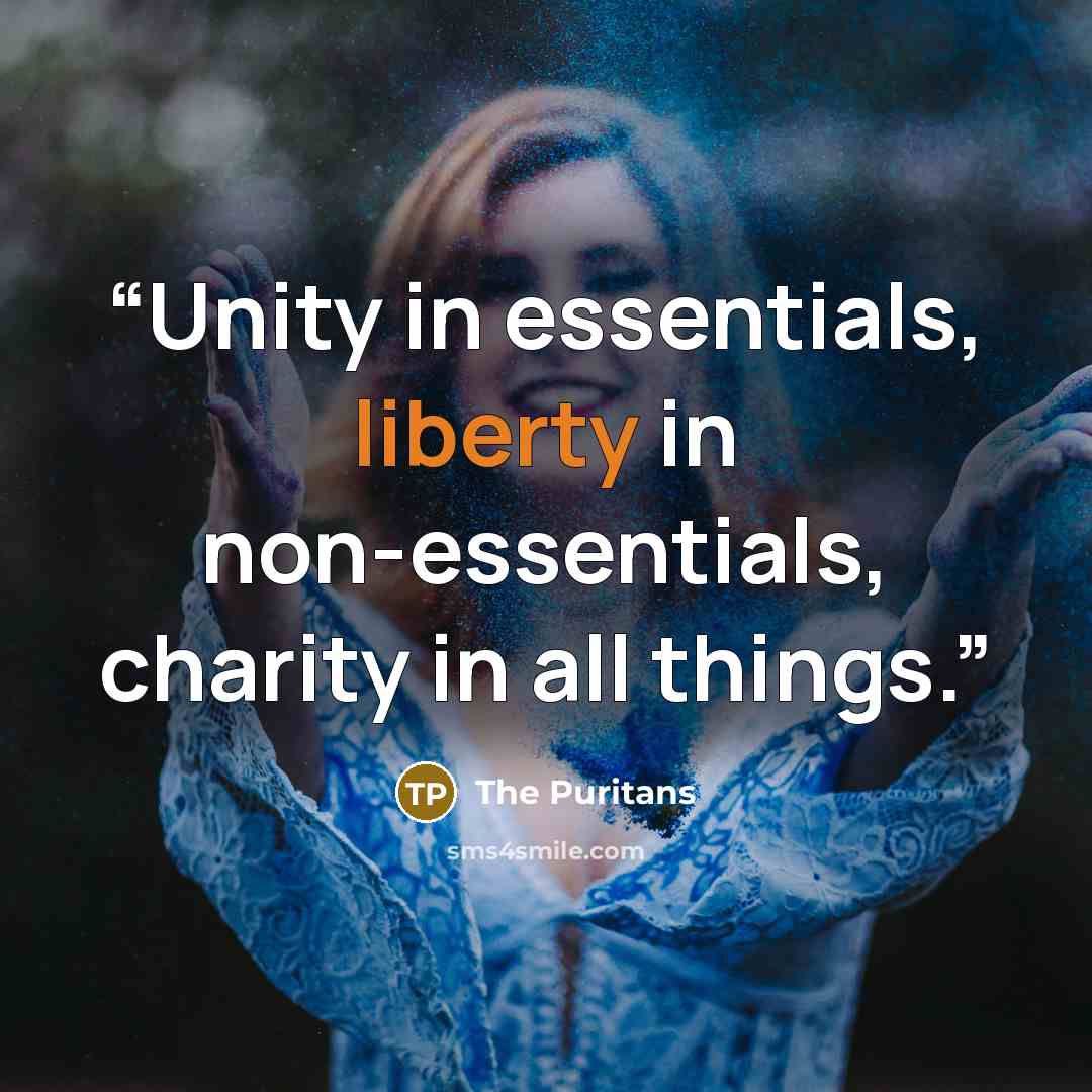 “Unity in essentials, liberty in non-essentials, charity in all things.” quote by The Puritans