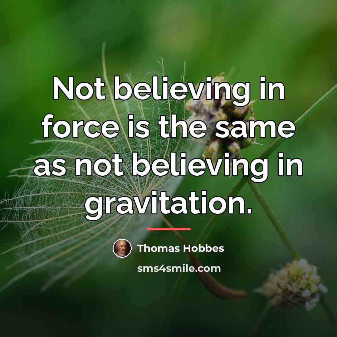 “Not believing in force is the same as not believing…” quote by Thomas Hobbes