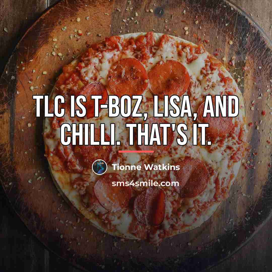 “TLC is T-Boz, Lisa, and Chilli. That's it.…” quote by Tionne Watkins