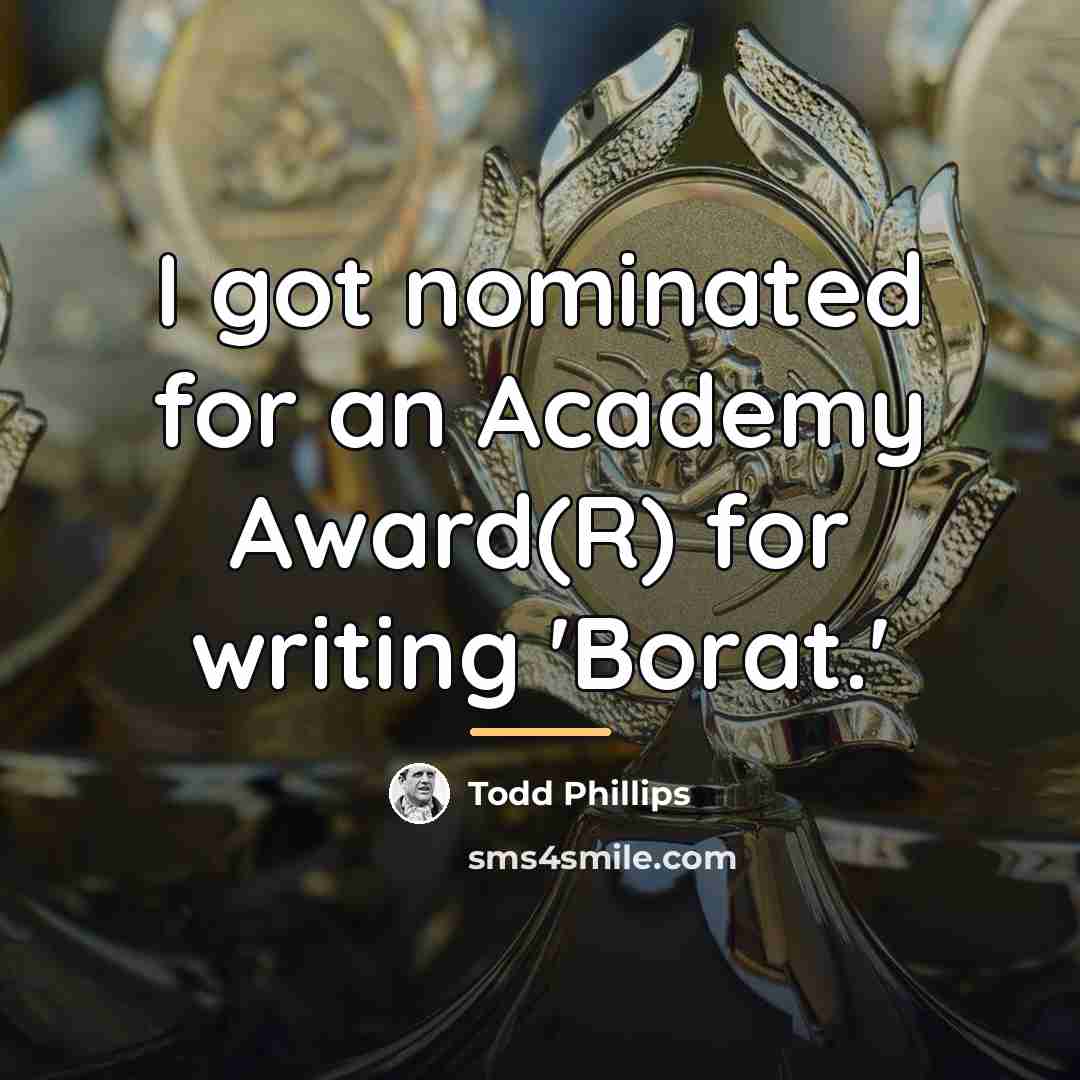 “I got nominated for an Academy Award(R) for writing 'Borat.'…” quote by Todd Phillips
