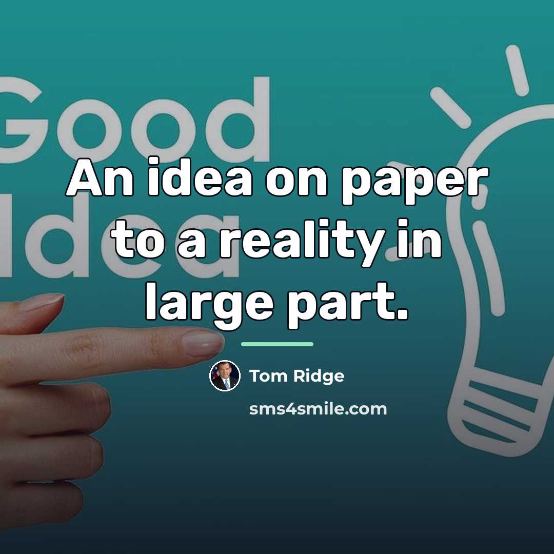 “An idea on paper to a reality in large part.…” quote by Tom Ridge