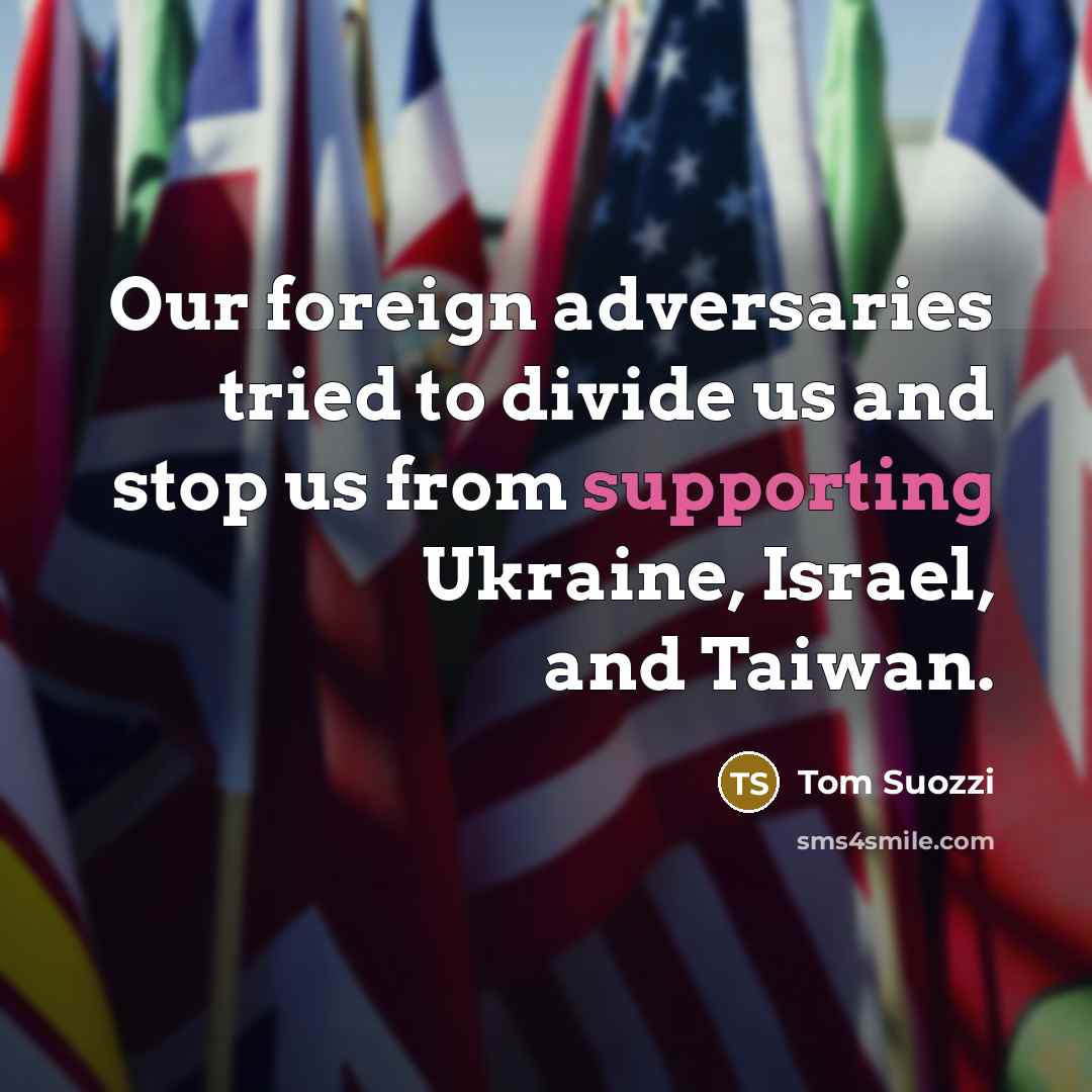 “Our foreign adversaries tried to divide us and stop us from supporting Ukraine, Israel, and Taiwan.” quote by Tom Suozzi