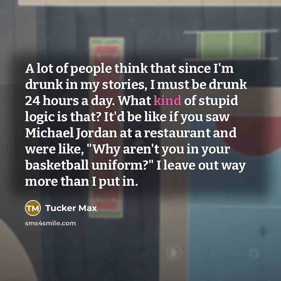 “A lot of people think that since I'm drunk in…” quote by Tucker Max