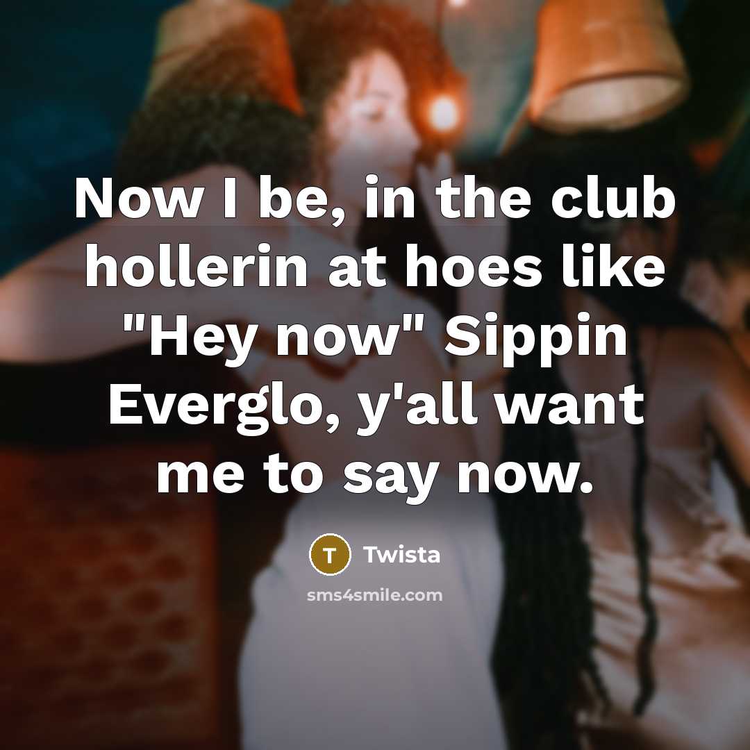 “Now I be, in the club hollerin at hoes like…” quote by Twista