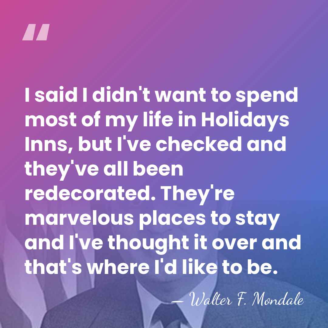 I said I didn't want to spend most of my life in&hellip; - Walter F. Mondale