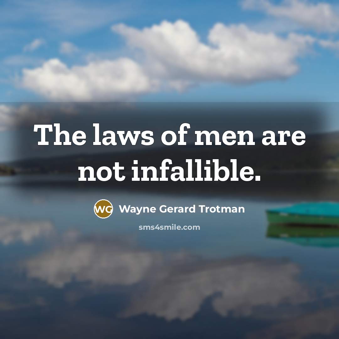 “The laws of men are not infallible.…” quote by Wayne Gerard Trotman