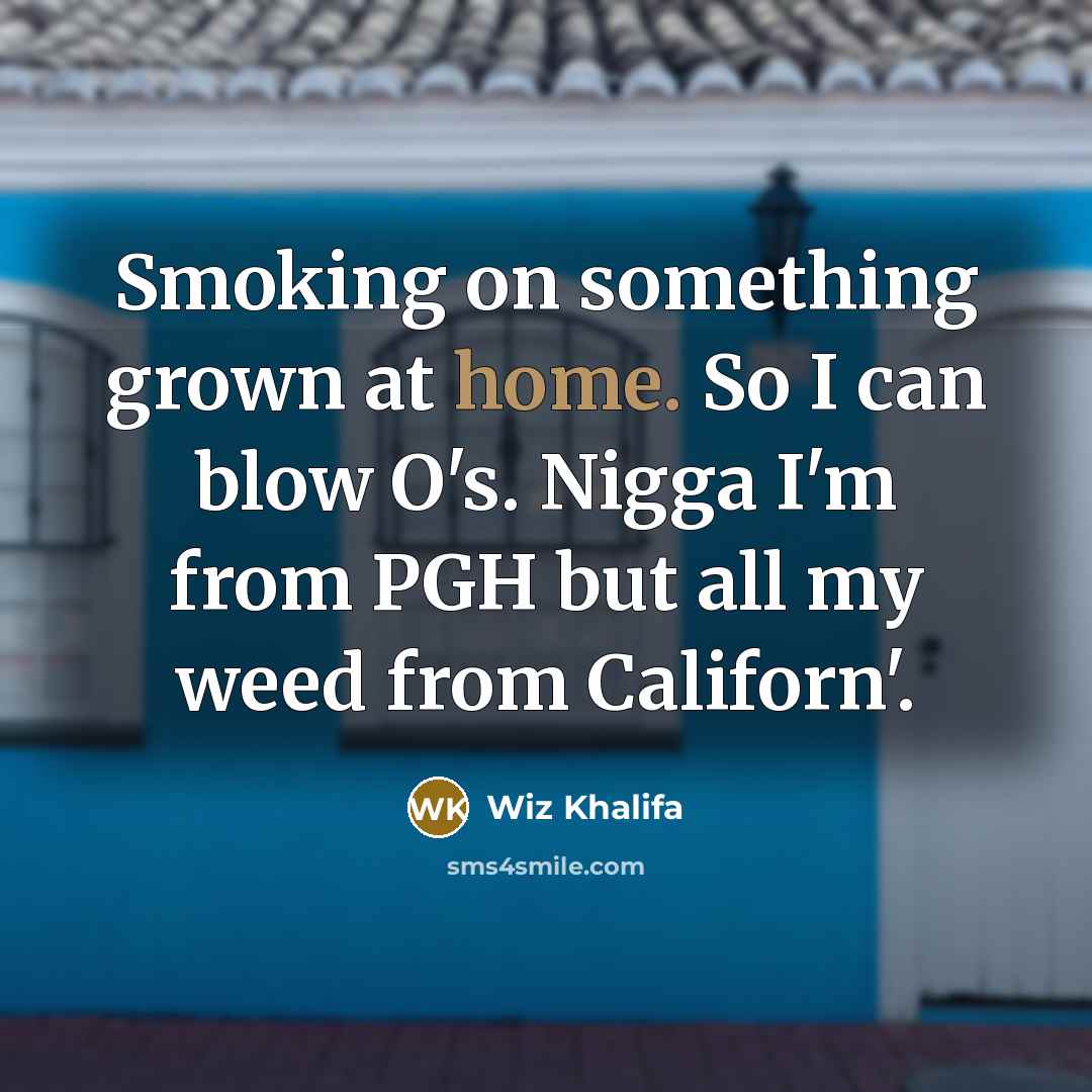 “Smoking on something grown at home. So I can blow…” quote by Wiz Khalifa