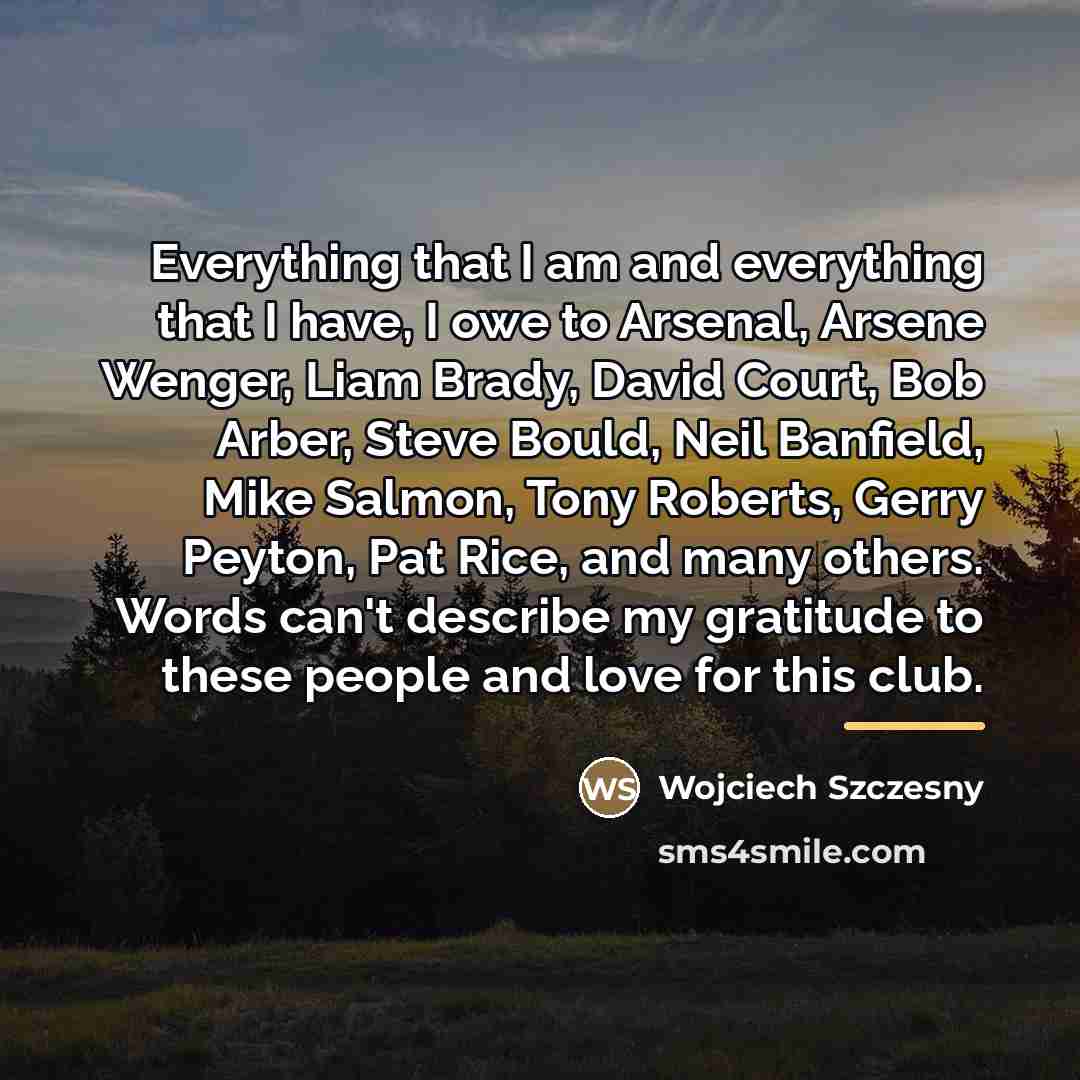“Everything that I am and everything that I have, I…” quote by Wojciech Szczesny
