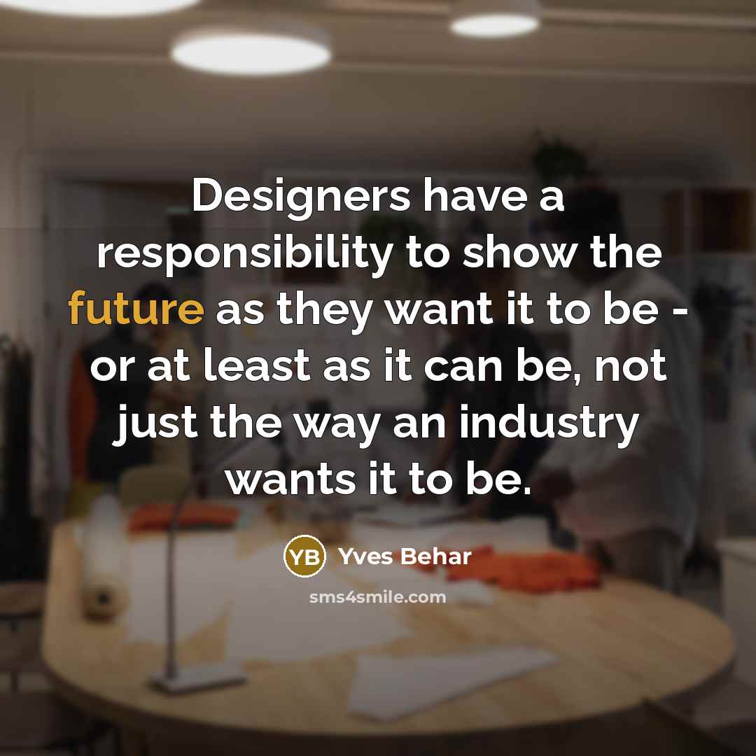 “Designers have a responsibility to show the future as they…” quote by Yves Behar