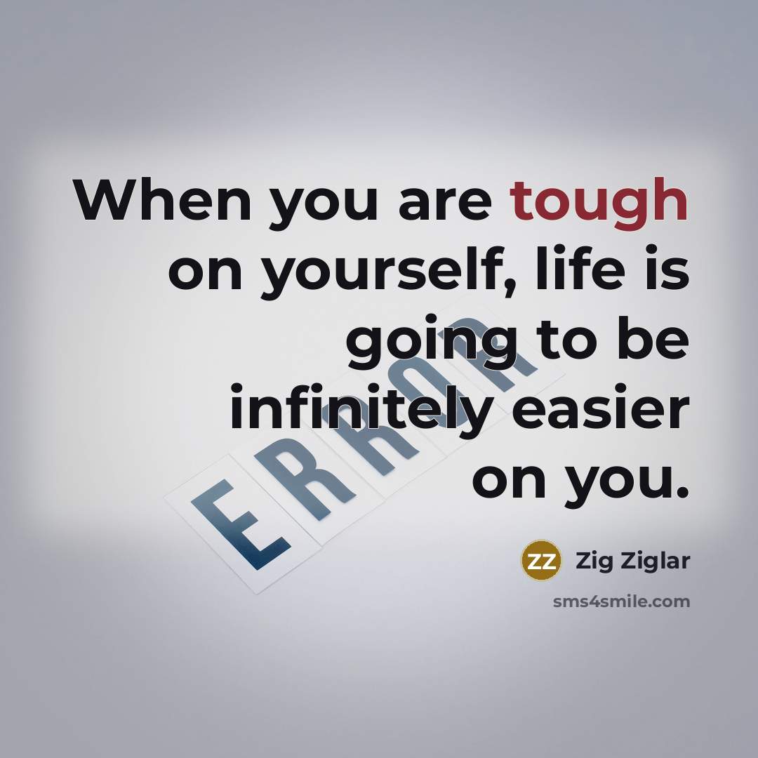“When you are tough on yourself, life is going to…” quote by Zig Ziglar