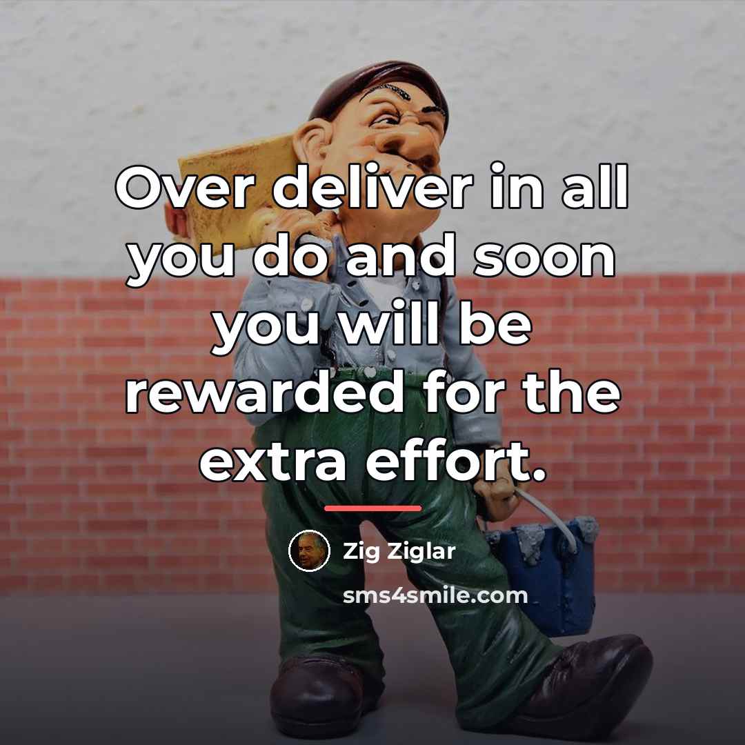 “Over deliver in all you do and soon you will…” quote by Zig Ziglar