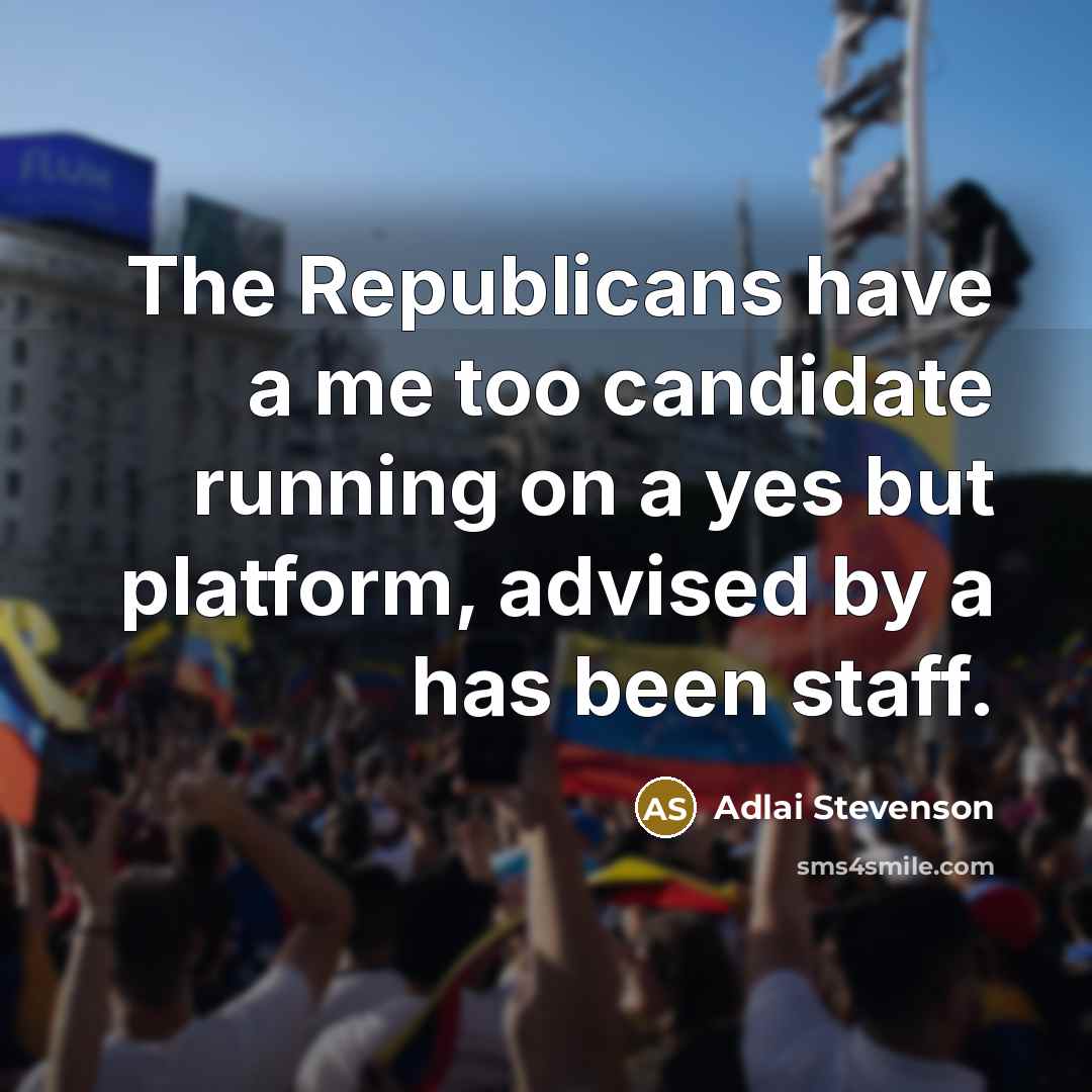 “The Republicans have a me too candidate running on a…” quote by Adlai Stevenson