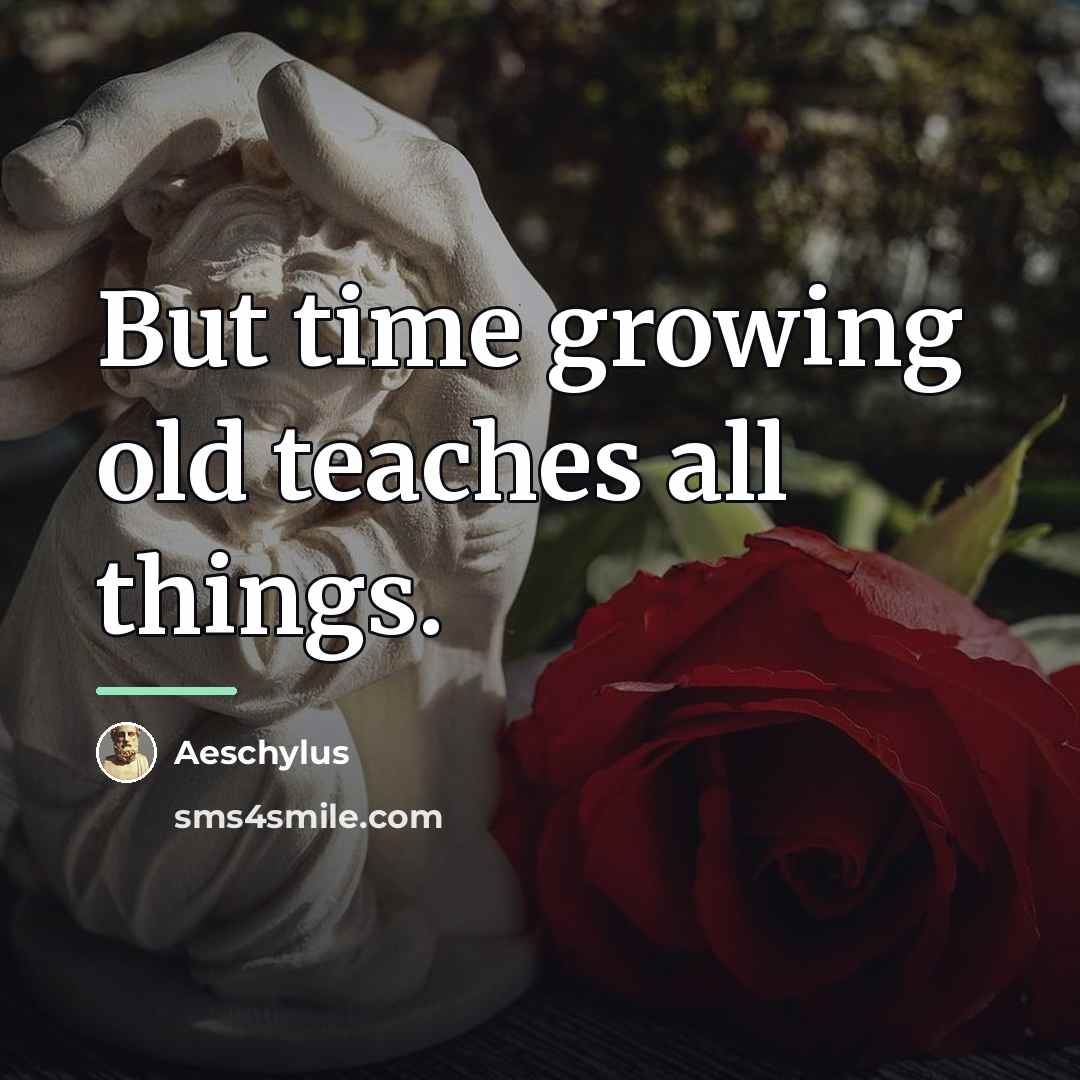 “But time growing old teaches all things.…” quote by Aeschylus
