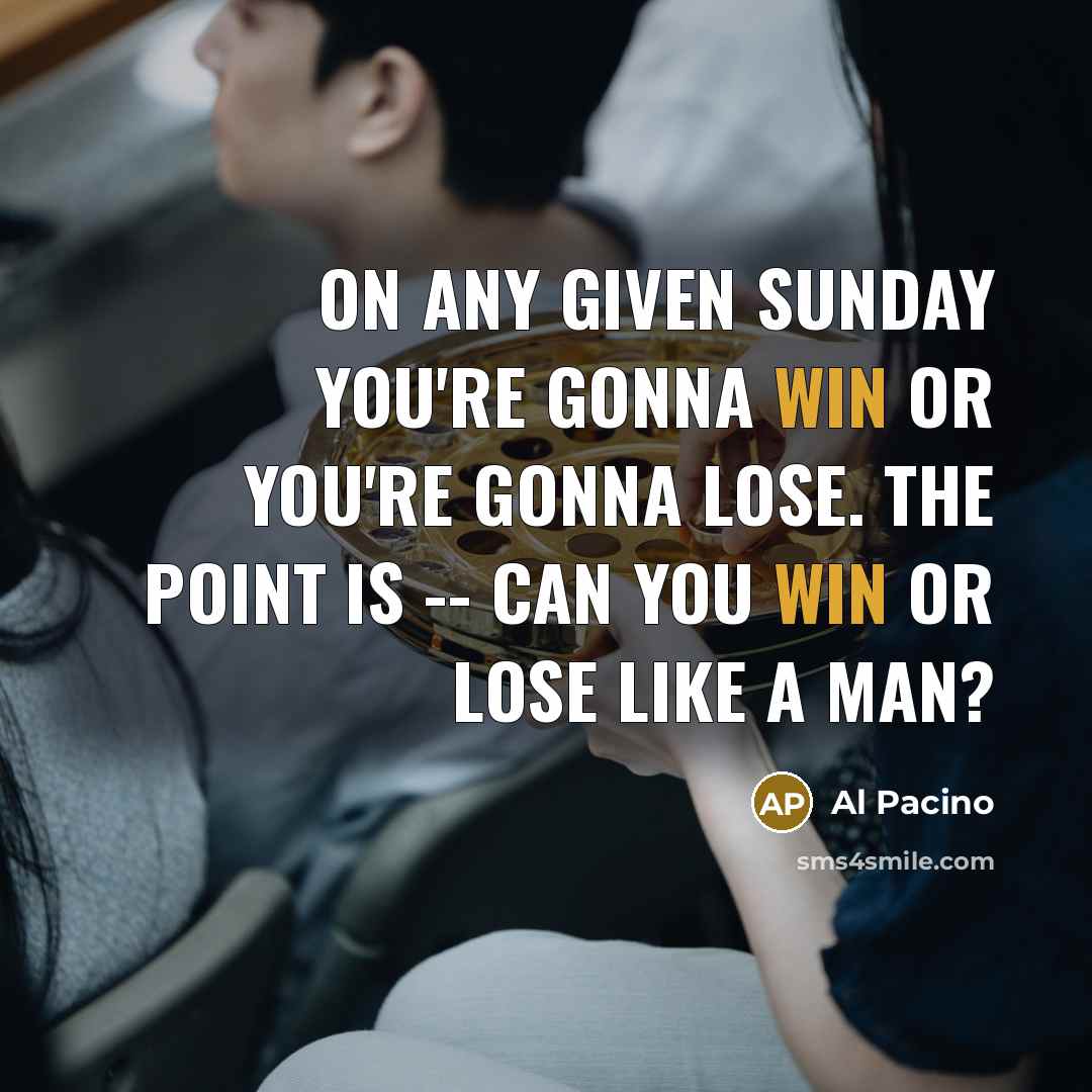 “On any given Sunday you're gonna win or you're gonna…” quote by Al Pacino