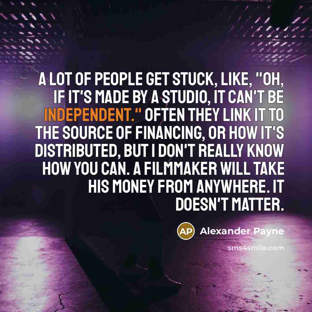 “A lot of people get stuck, like, "Oh, if it's…” quote by Alexander Payne