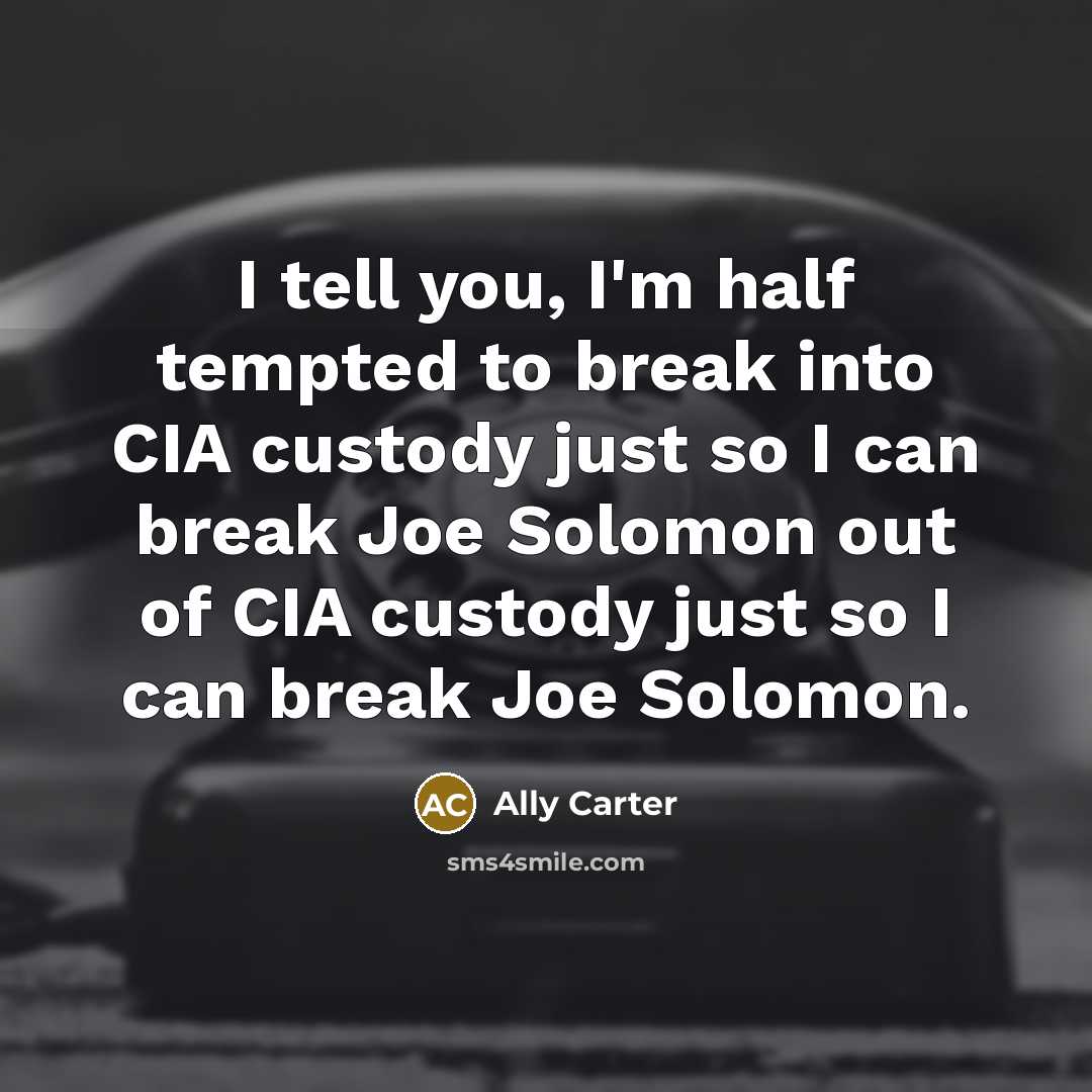“I tell you, I'm half tempted to break into CIA…” quote by Ally Carter