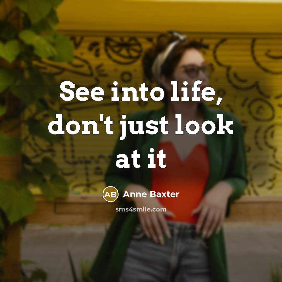“See into life, don't just look at it” quote by Anne Baxter