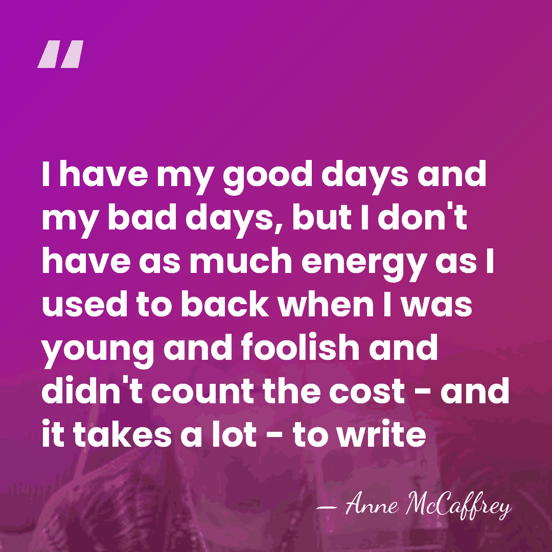 I have my good days and my bad days, but I don't&hellip; - Anne McCaffrey