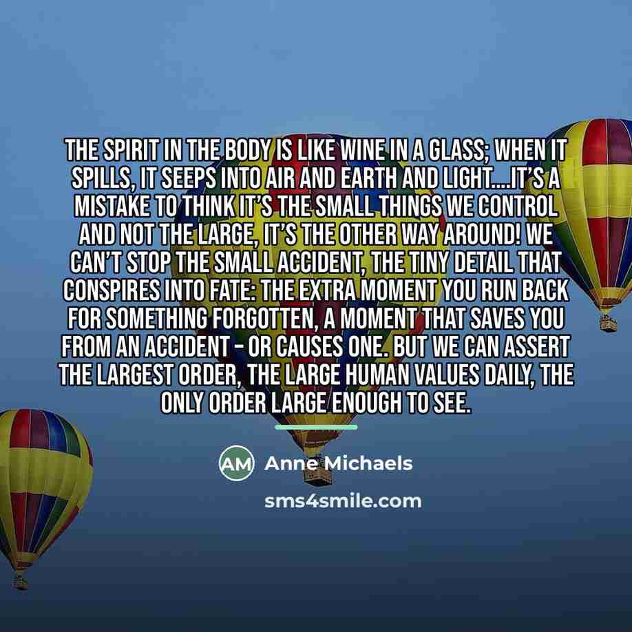 “The spirit in the body is like wine in a…” quote by Anne Michaels