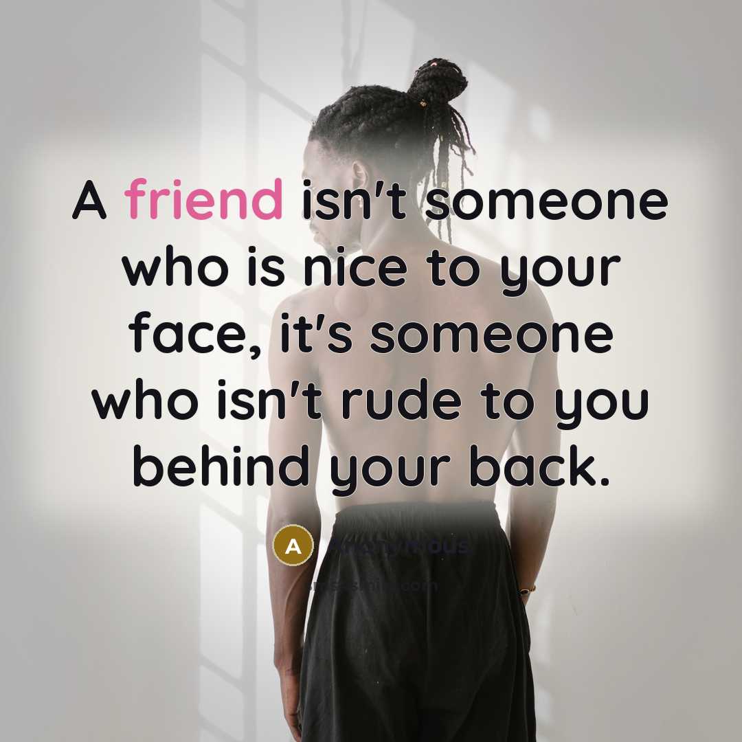 “A friend isn't someone who is nice to your face,…” quote by Anonymous