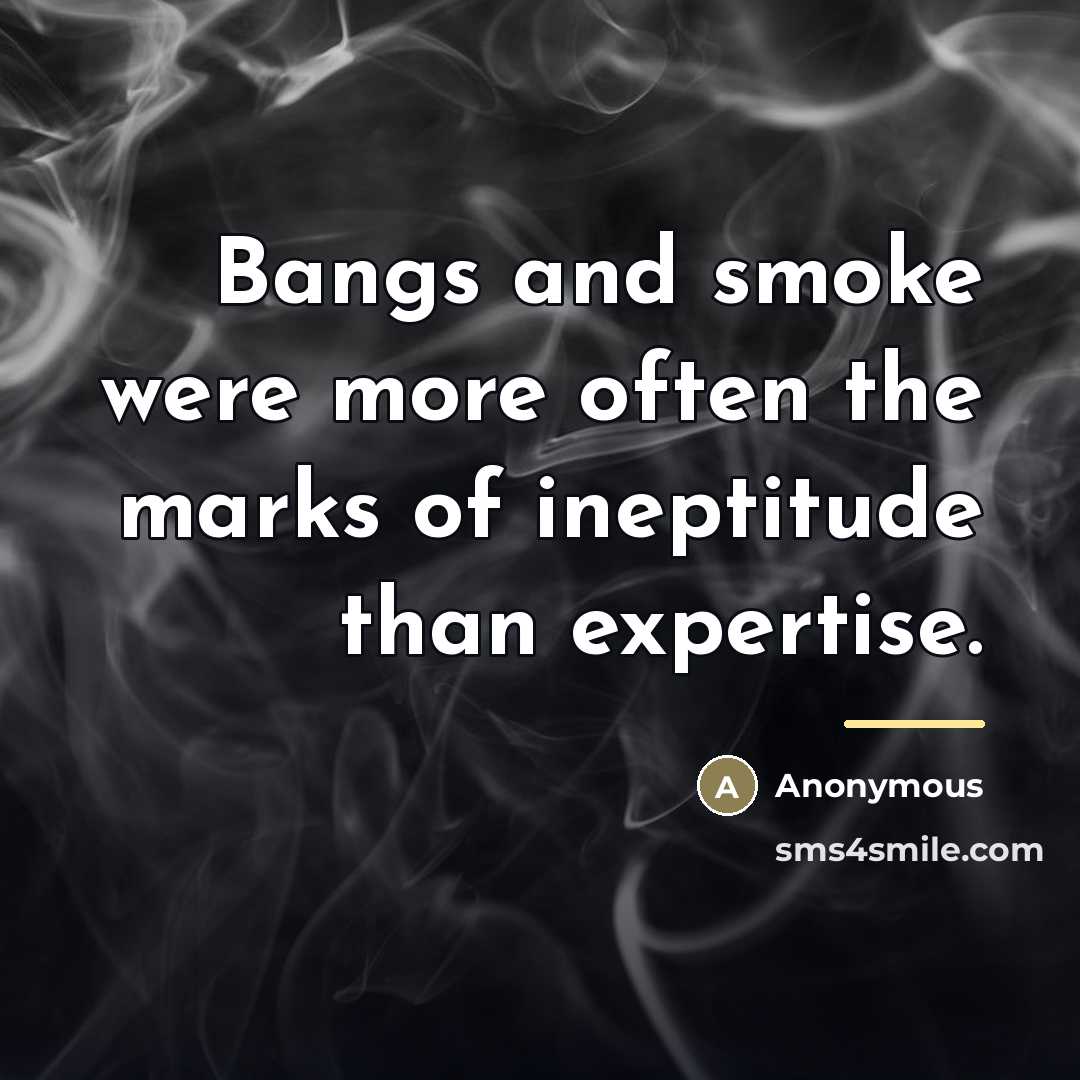 “Bangs and smoke were more often the marks of ineptitude…” quote by Anonymous