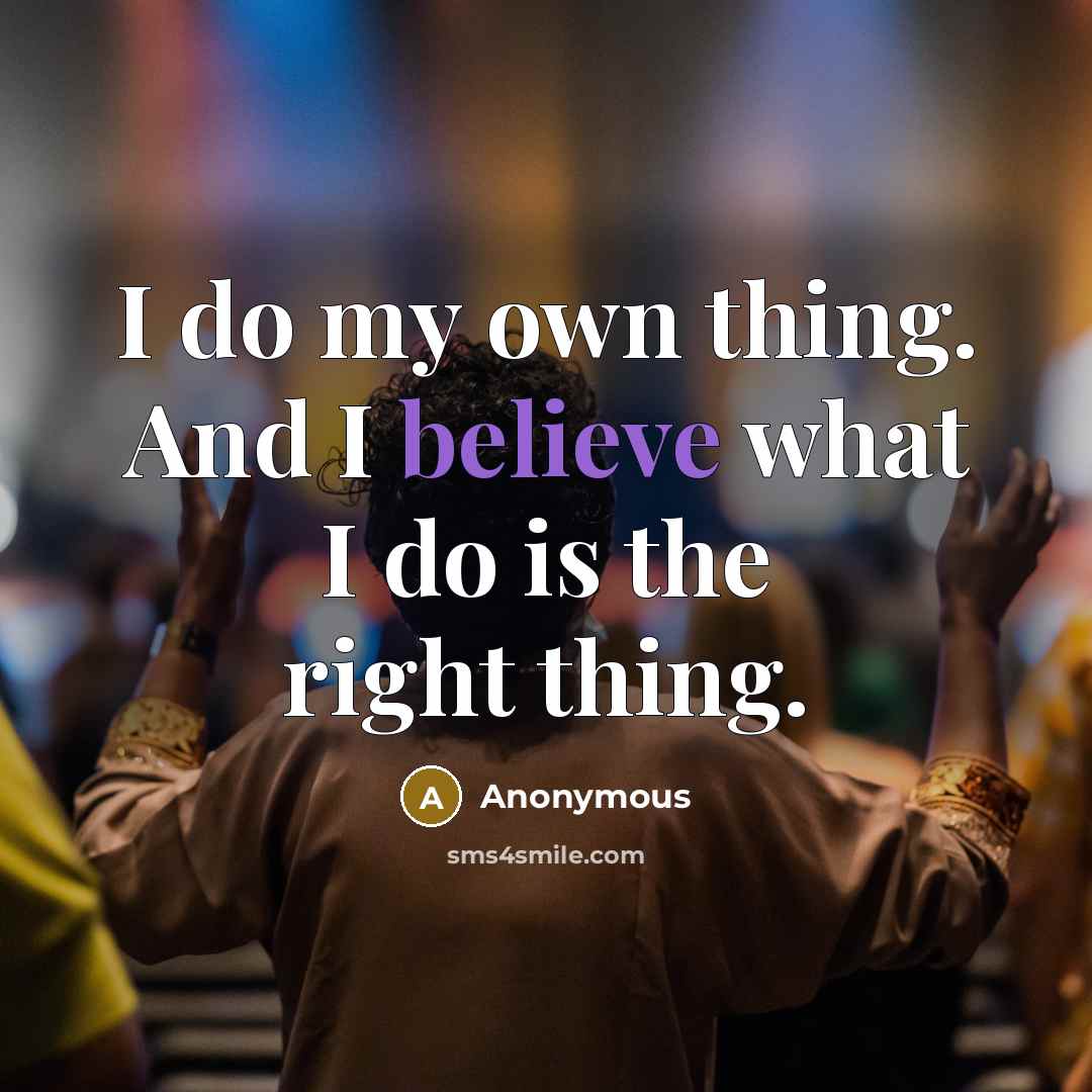 “I do my own thing. And I believe what I…” quote by Anonymous