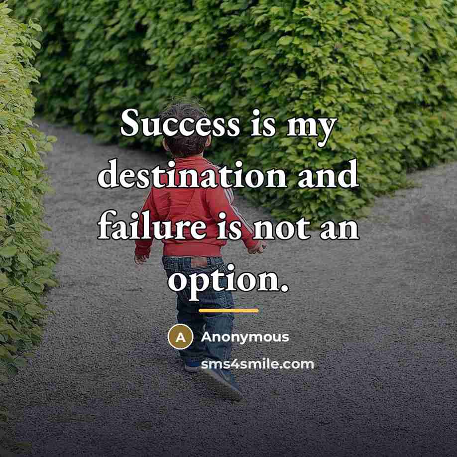 “Success is my destination and failure is not an option.…” quote by Anonymous