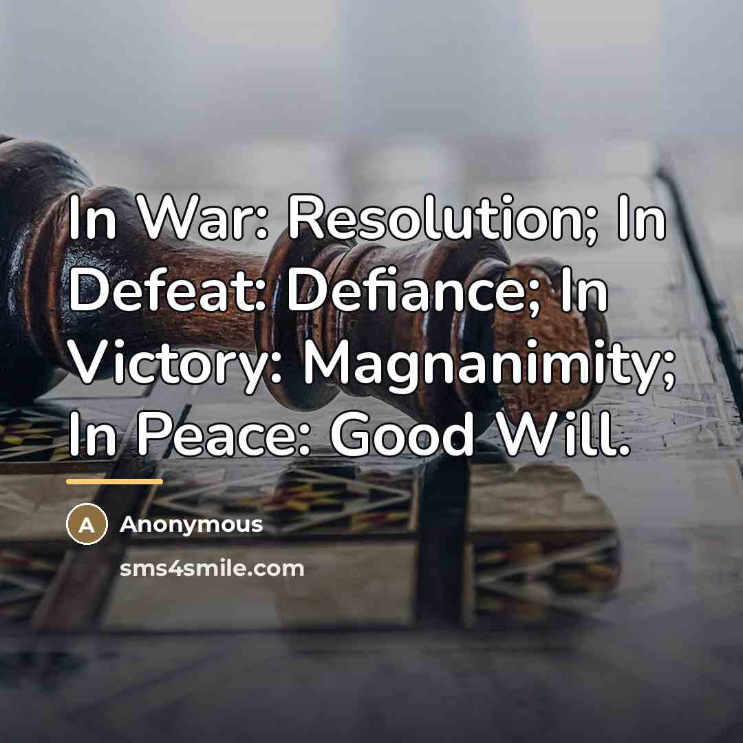 “In War: Resolution; In Defeat: Defiance; In Victory: Magnanimity; In…” quote by Anonymous