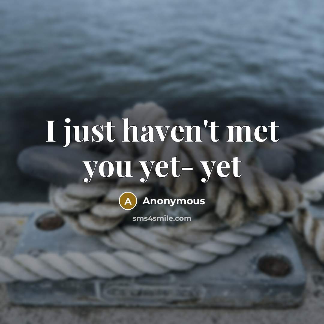 “I just haven't met you yet- yet” quote by Anonymous