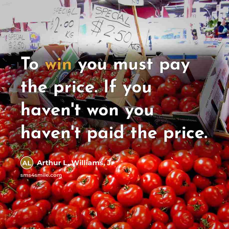 “To win you must pay the price. If you haven't…” quote by Arthur L. Williams, Jr