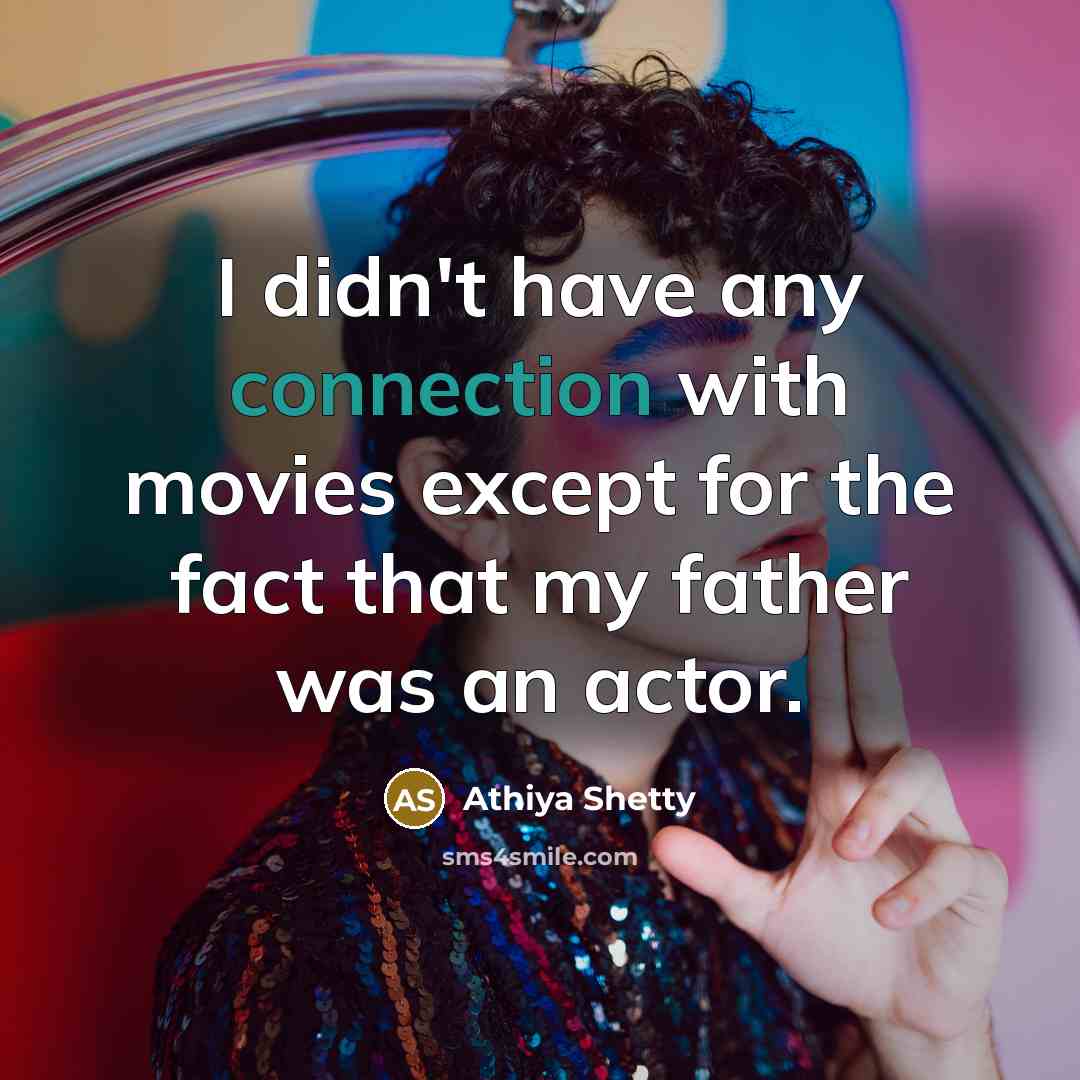 “I didn't have any connection with movies except for the…” quote by Athiya Shetty