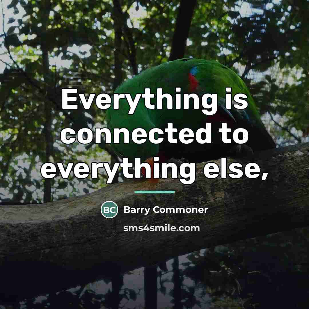 “Everything is connected to everything else,…” quote by Barry Commoner