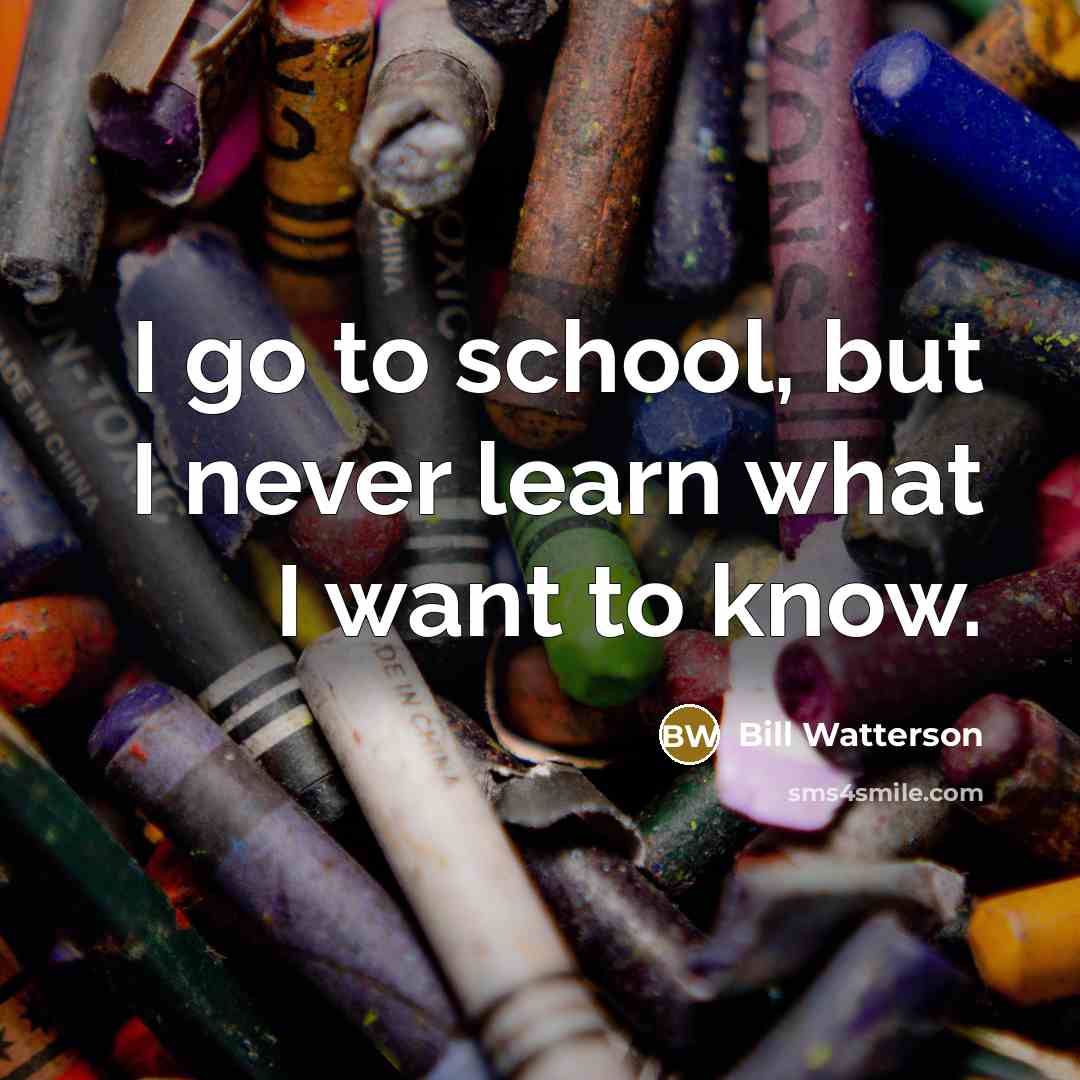 “I go to school, but I never learn what I…” quote by Bill Watterson