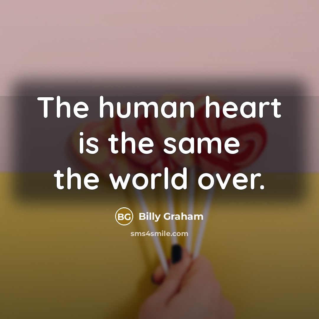 “The human heart is the same the world over.…” quote by Billy Graham