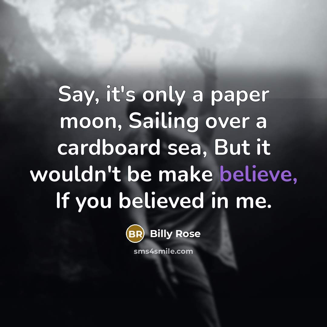 “Say, it's only a paper moon, Sailing over a cardboard…” quote by Billy Rose